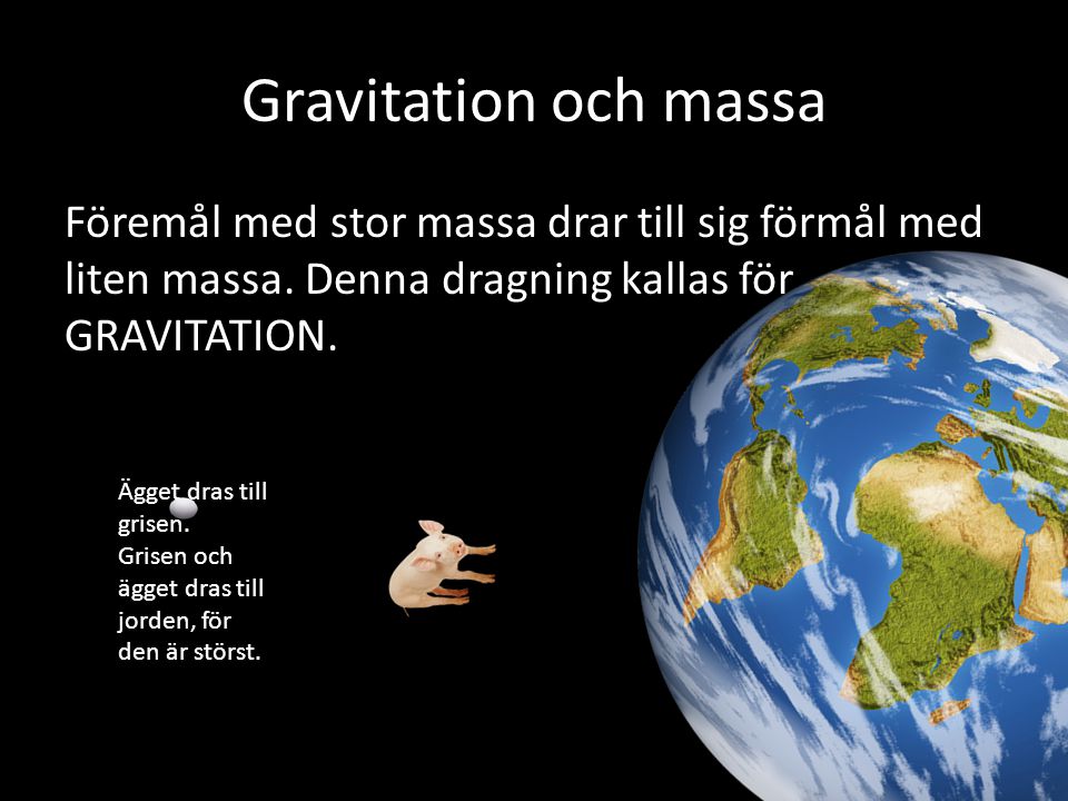 Gravitation och massa Föremål med stor massa drar till sig förmål med liten massa. Denna dragning kallas för GRAVITATION.