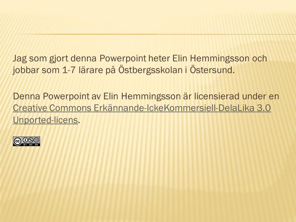 Jag som gjort denna Powerpoint heter Elin Hemmingsson och jobbar som 1-7 lärare på Östbergsskolan i Östersund.