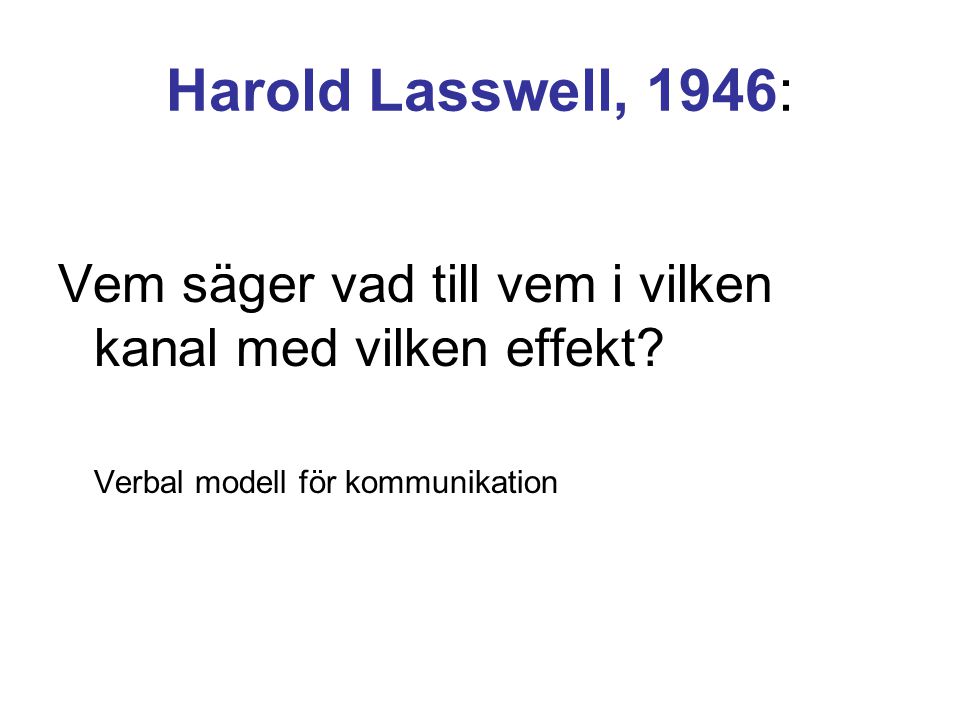 Harold Lasswell, 1946: Vem säger vad till vem i vilken kanal med vilken effekt.