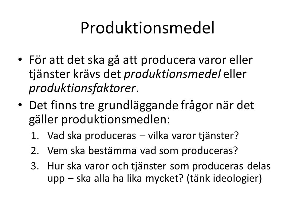 Produktionsmedel För att det ska gå att producera varor eller tjänster krävs det produktionsmedel eller produktionsfaktorer.