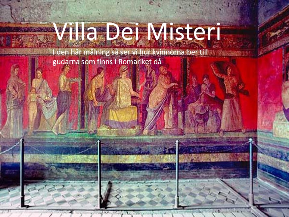 Villa Dei Misteri I den här målning så ser vi hur kvinnorna ber till gudarna som finns i Romariket då.