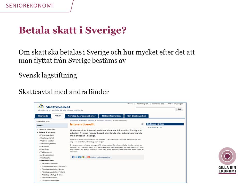 SENIOREKONOMI Betala skatt i Sverige Om skatt ska betalas i Sverige och hur mycket efter det att man flyttat från Sverige bestäms av.