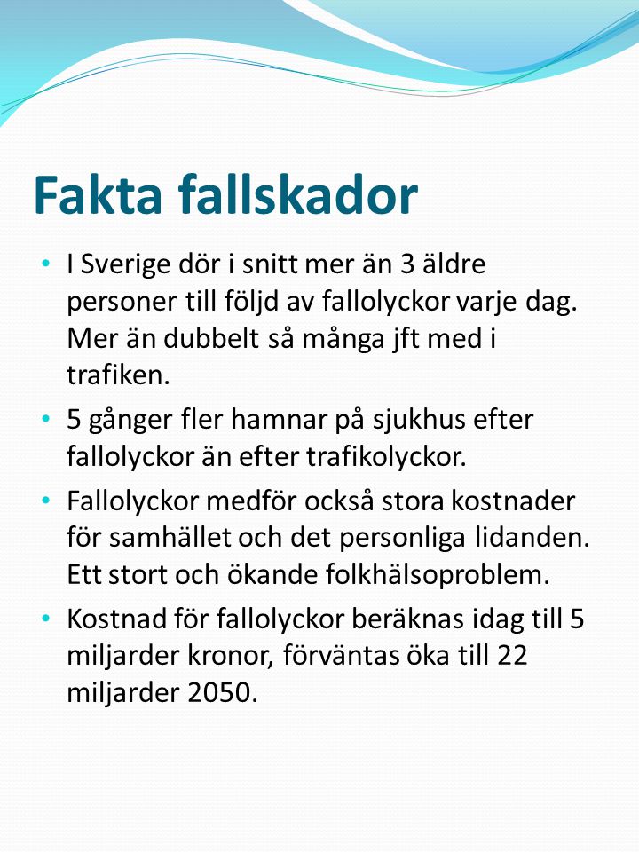 Fakta fallskador I Sverige dör i snitt mer än 3 äldre personer till följd av fallolyckor varje dag. Mer än dubbelt så många jft med i trafiken.