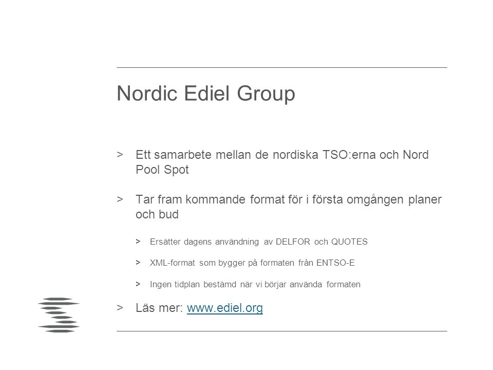 Nordic Ediel Group Ett samarbete mellan de nordiska TSO:erna och Nord Pool Spot. Tar fram kommande format för i första omgången planer och bud.