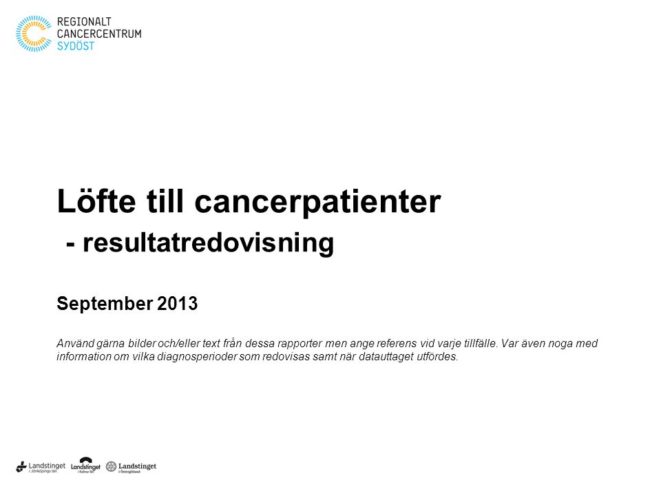 Löfte till cancerpatienter - resultatredovisning September 2013 Använd gärna bilder och/eller text från dessa rapporter men ange referens vid varje tillfälle.