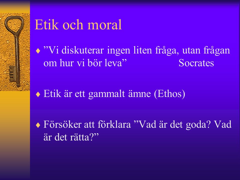 Etik och moral Vi diskuterar ingen liten fråga, utan frågan om hur vi bör leva Socrates. Etik är ett gammalt ämne (Ethos)