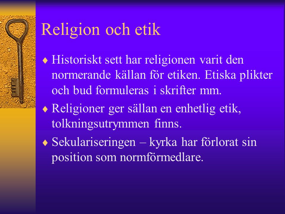 Religion och etik Historiskt sett har religionen varit den normerande källan för etiken. Etiska plikter och bud formuleras i skrifter mm.