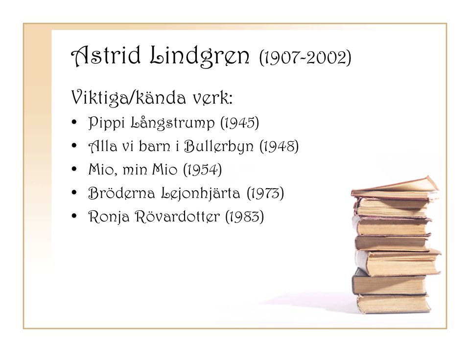 Astrid Lindgren ( ) Viktiga/kända verk: