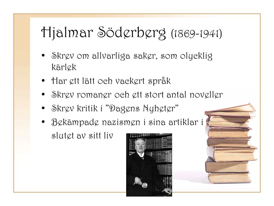Hjalmar Söderberg ( ) Skrev om allvarliga saker, som olycklig kärlek. Har ett lätt och vackert språk.