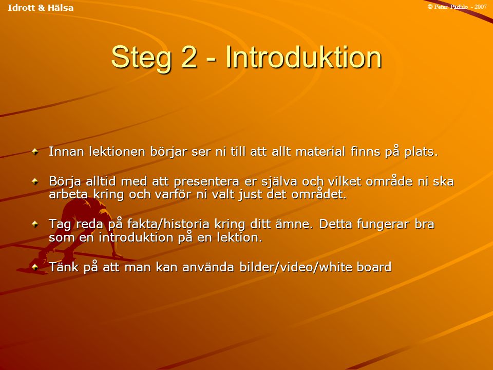 Idrott & Hälsa © Peter Pärlklo Steg 2 - Introduktion. Innan lektionen börjar ser ni till att allt material finns på plats.