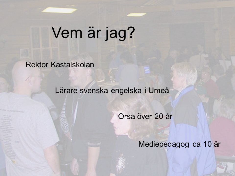Vem är jag Rektor Kastalskolan Lärare svenska engelska i Umeå