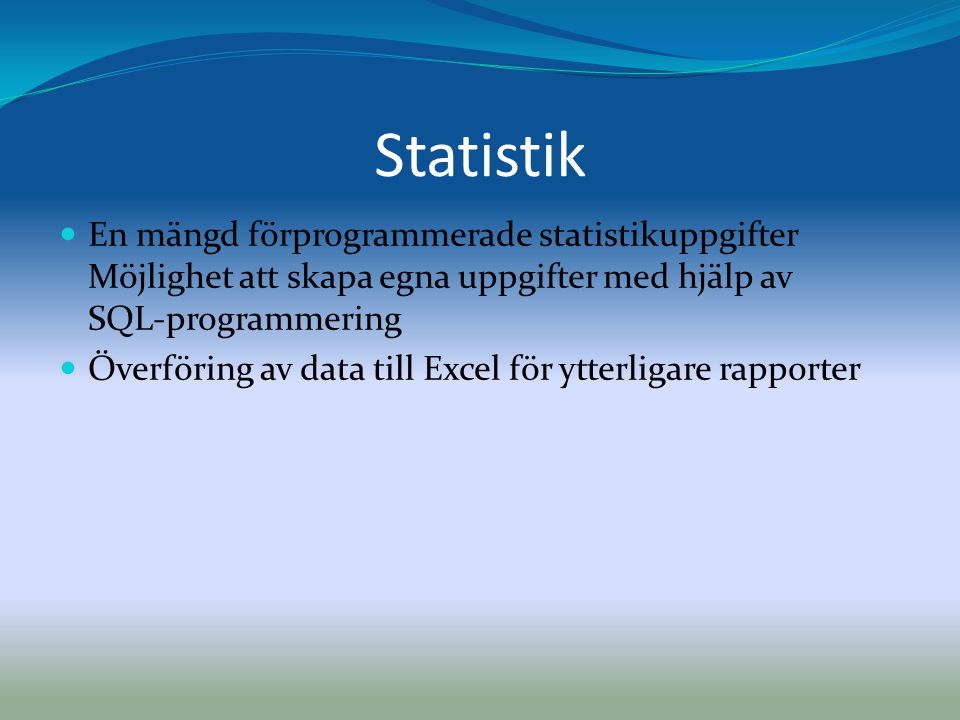 Statistik En mängd förprogrammerade statistikuppgifter Möjlighet att skapa egna uppgifter med hjälp av SQL-programmering.