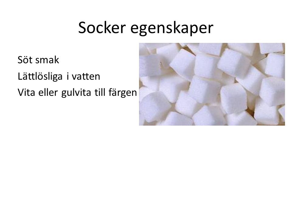 Socker egenskaper Söt smak Lättlösliga i vatten Vita eller gulvita till färgen