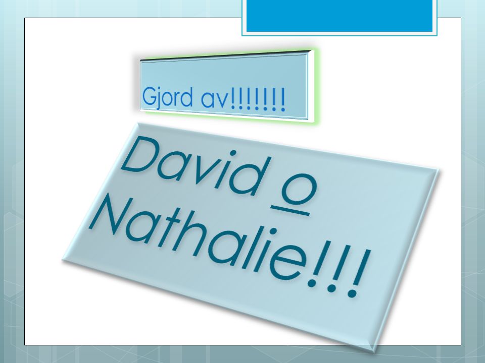 Gjord av!!!!!!! David o Nathalie!!!