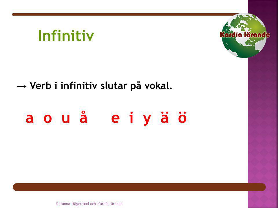 Infinitiv → Verb i infinitiv slutar på vokal. a o u å e i y ä ö