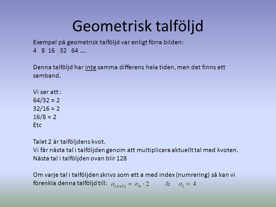 Geometrisk talföljd Exempel på geometrisk talföljd var enligt förra bilden: ….