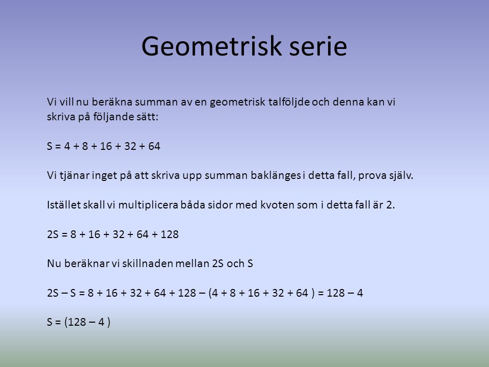Geometrisk serie Vi vill nu beräkna summan av en geometrisk talföljde och denna kan vi skriva på följande sätt:
