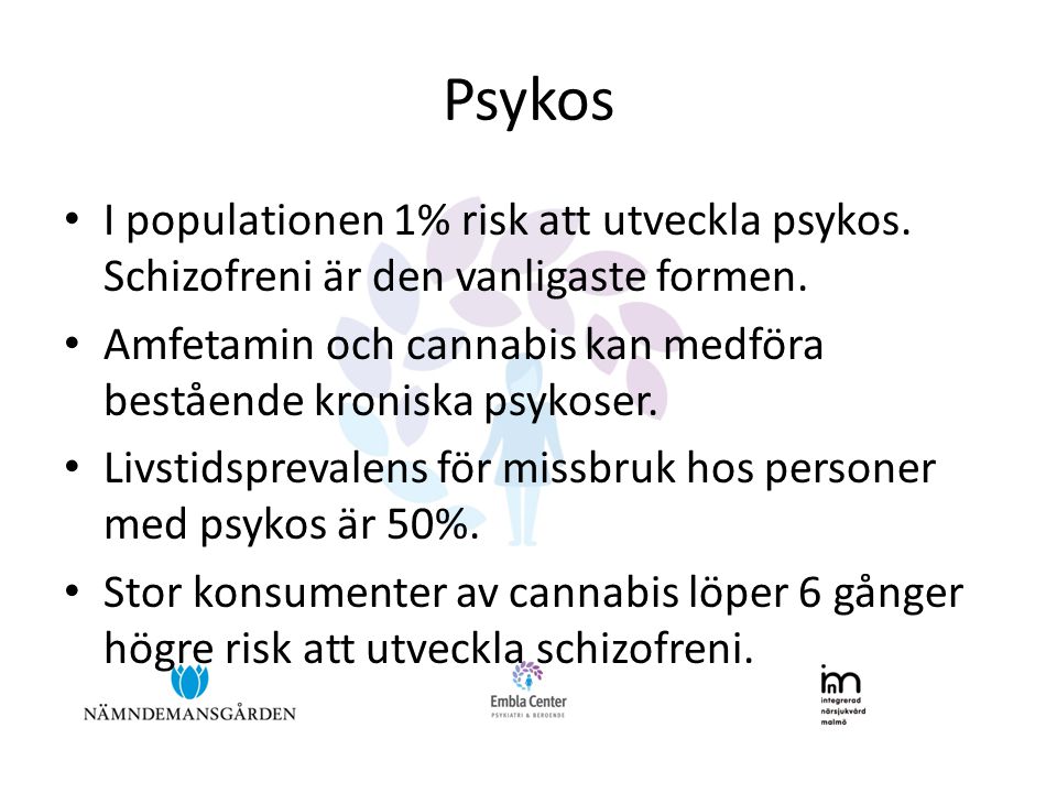 Psykos I populationen 1% risk att utveckla psykos. Schizofreni är den vanligaste formen.