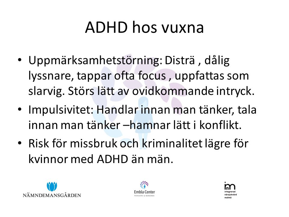 ADHD hos vuxna Uppmärksamhetstörning: Disträ , dålig lyssnare, tappar ofta focus , uppfattas som slarvig. Störs lätt av ovidkommande intryck.
