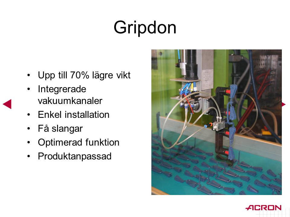 Gripdon Upp till 70% lägre vikt Integrerade vakuumkanaler