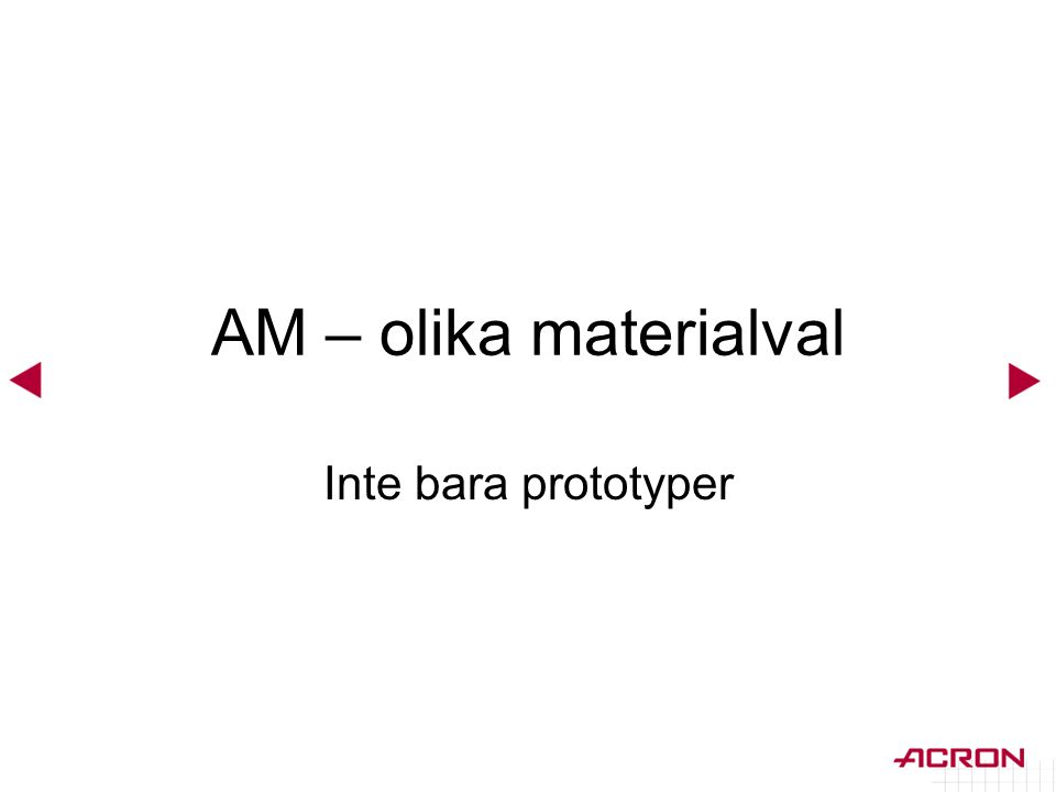 AM – olika materialval Inte bara prototyper