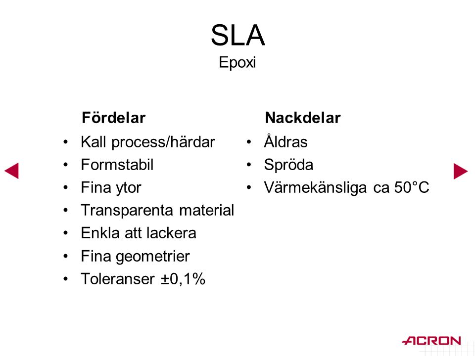 SLA Epoxi Fördelar Nackdelar Kall process/härdar Formstabil Fina ytor