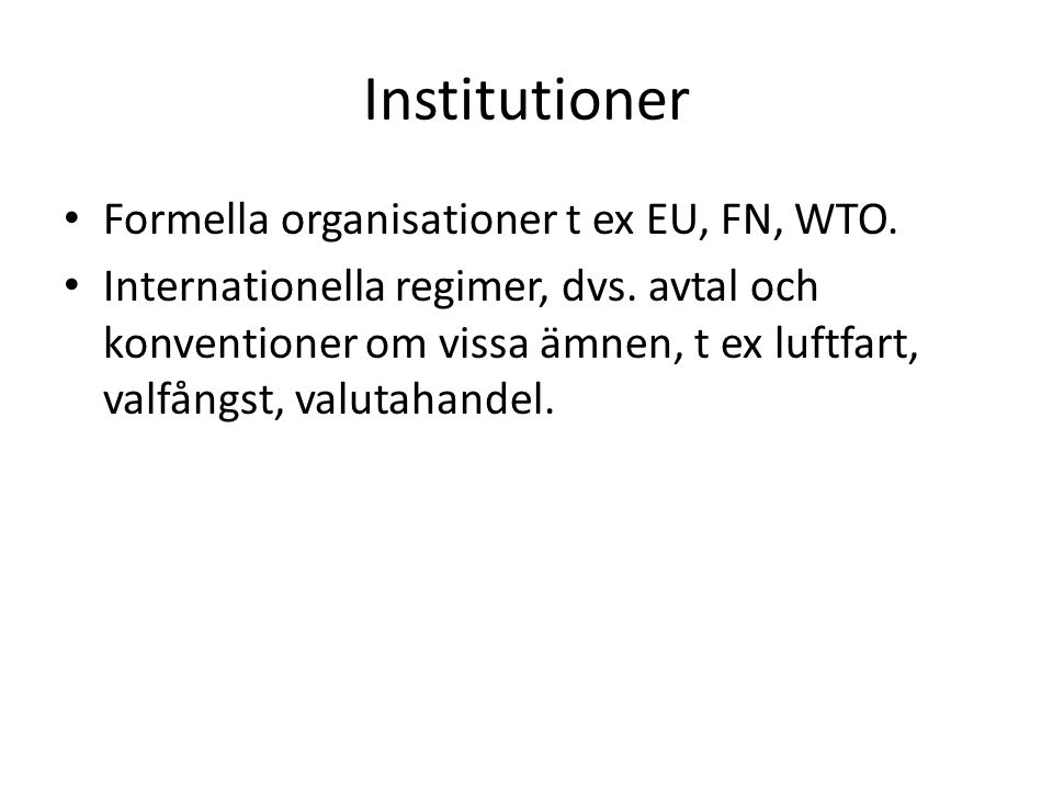 Institutioner Formella organisationer t ex EU, FN, WTO.