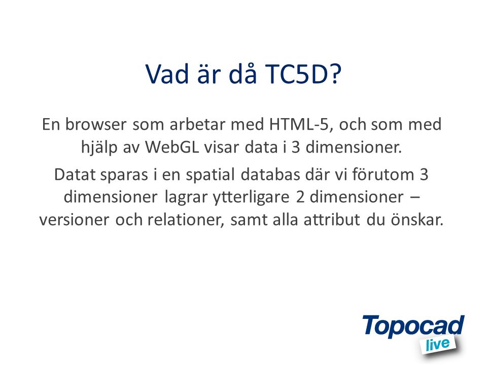 Vad är då TC5D En browser som arbetar med HTML-5, och som med hjälp av WebGL visar data i 3 dimensioner.