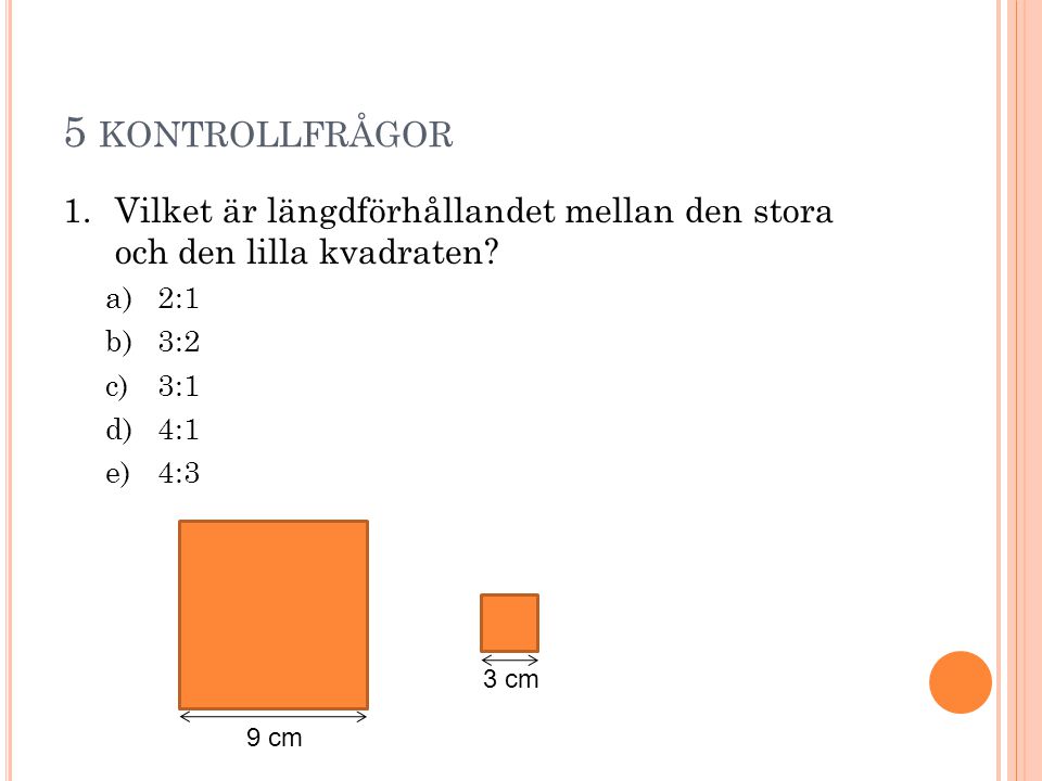 5 kontrollfrågor Vilket är längdförhållandet mellan den stora och den lilla kvadraten 2:1. 3:2.