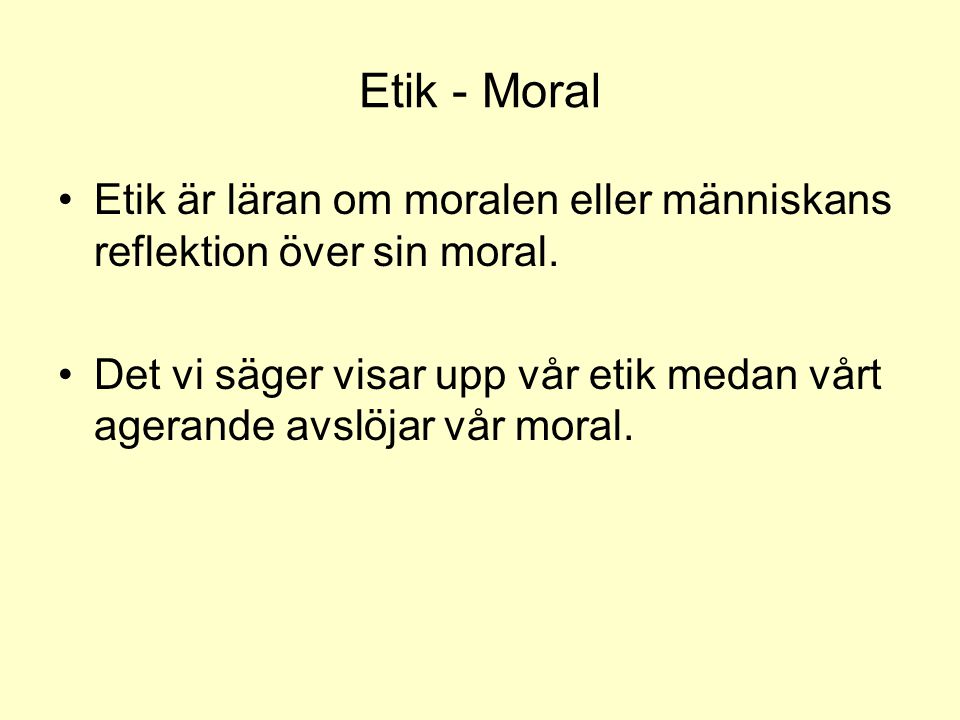 Etik - Moral Etik är läran om moralen eller människans reflektion över sin moral.