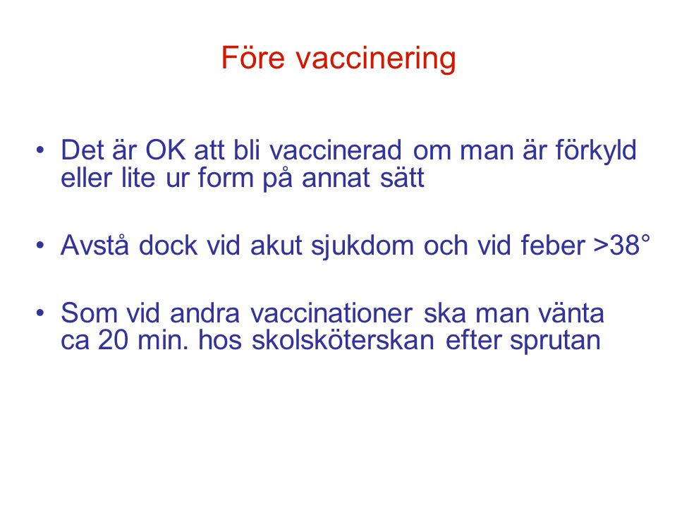 Före vaccinering Det är OK att bli vaccinerad om man är förkyld eller lite ur form på annat sätt. Avstå dock vid akut sjukdom och vid feber >38°