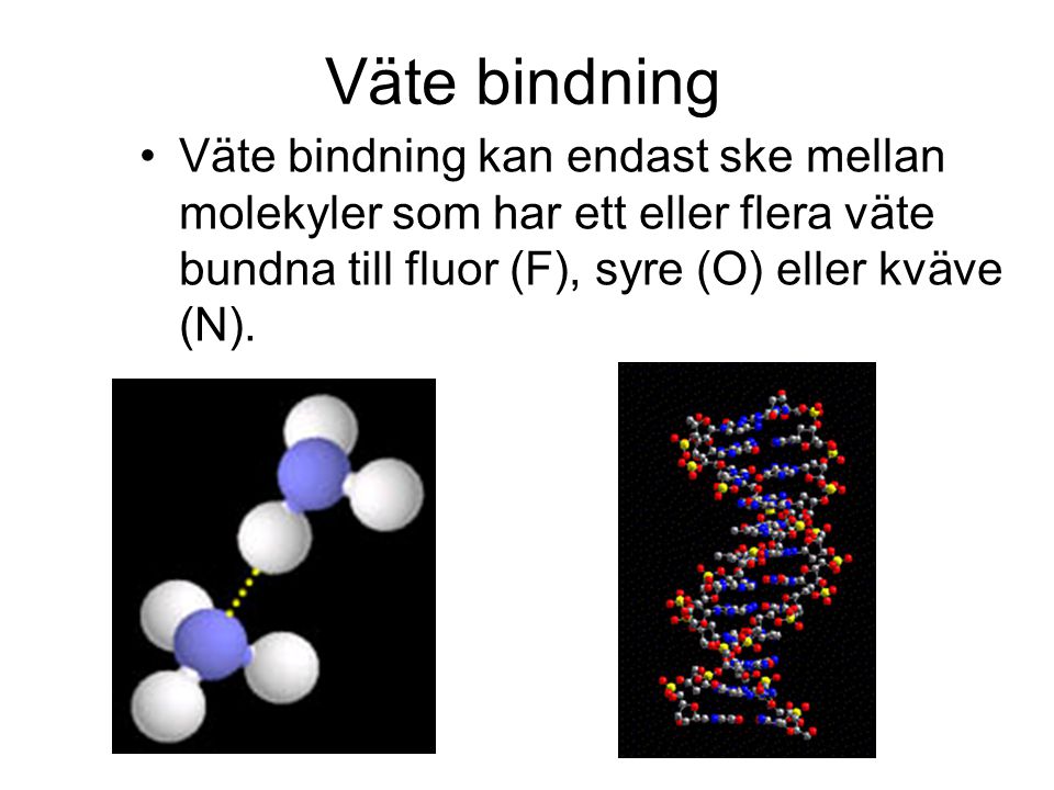 Väte bindning Väte bindning kan endast ske mellan molekyler som har ett eller flera väte bundna till fluor (F), syre (O) eller kväve (N).