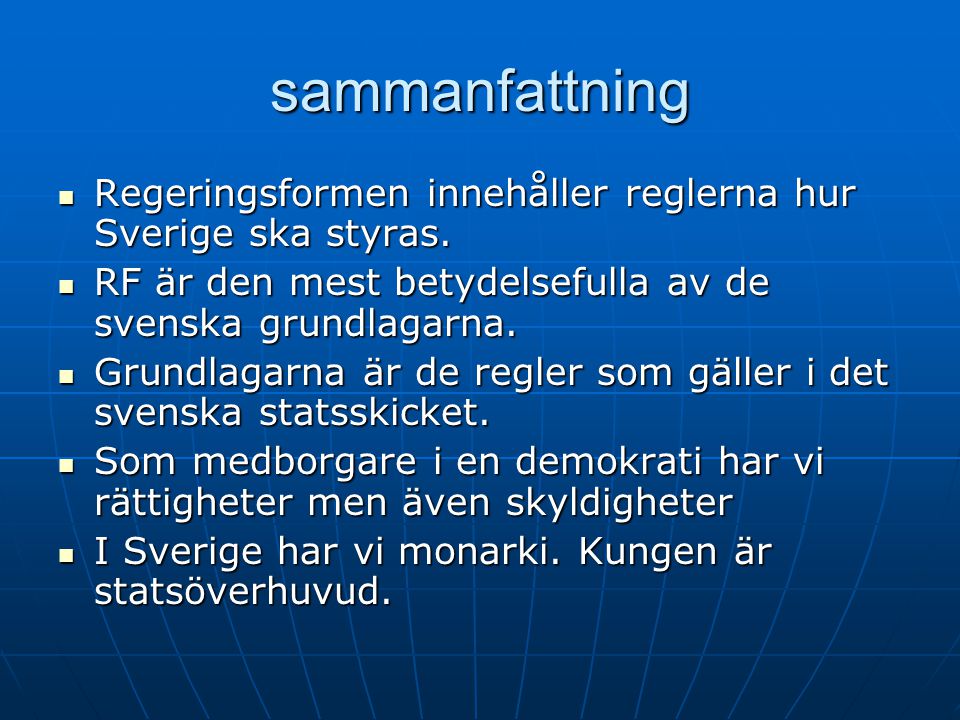 sammanfattning Regeringsformen innehåller reglerna hur Sverige ska styras. RF är den mest betydelsefulla av de svenska grundlagarna.