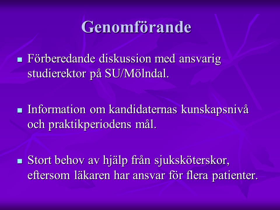 Genomförande Förberedande diskussion med ansvarig studierektor på SU/Mölndal. Information om kandidaternas kunskapsnivå och praktikperiodens mål.