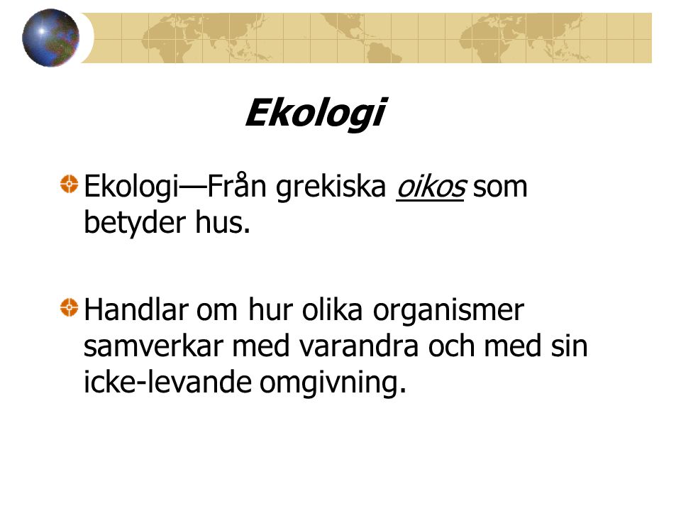 Ekologi Ekologi—Från grekiska oikos som betyder hus.