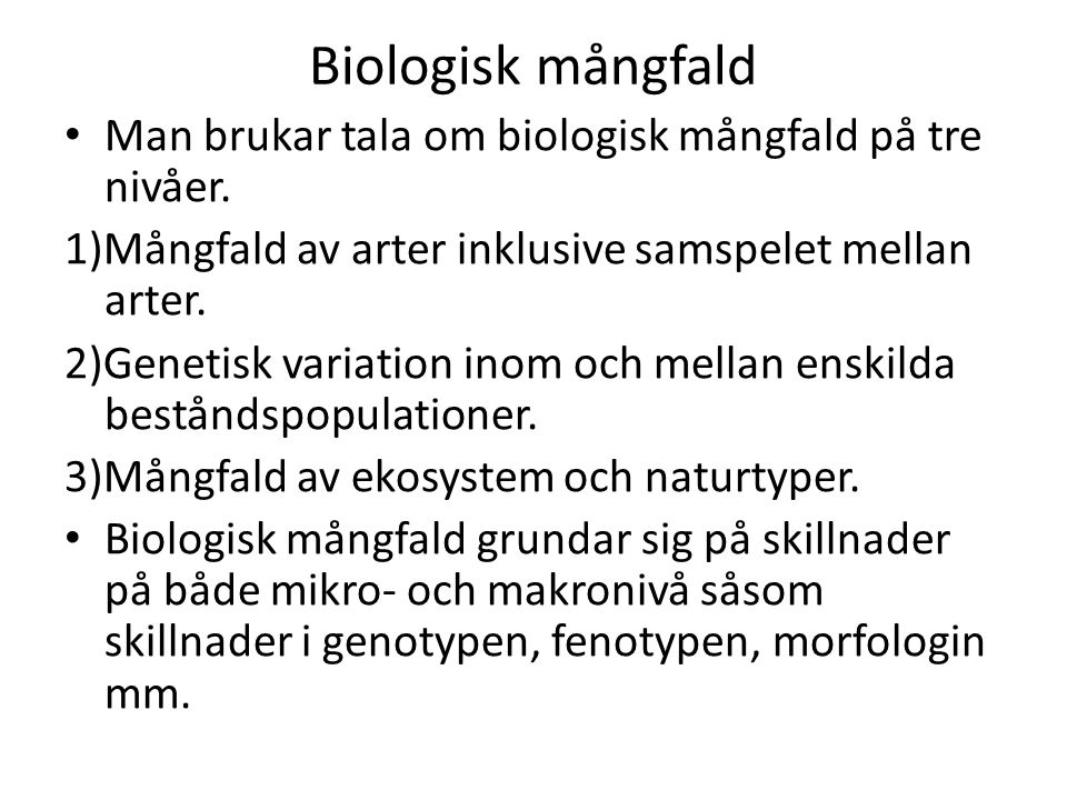 Biologisk mångfald Man brukar tala om biologisk mångfald på tre nivåer. 1)Mångfald av arter inklusive samspelet mellan arter.