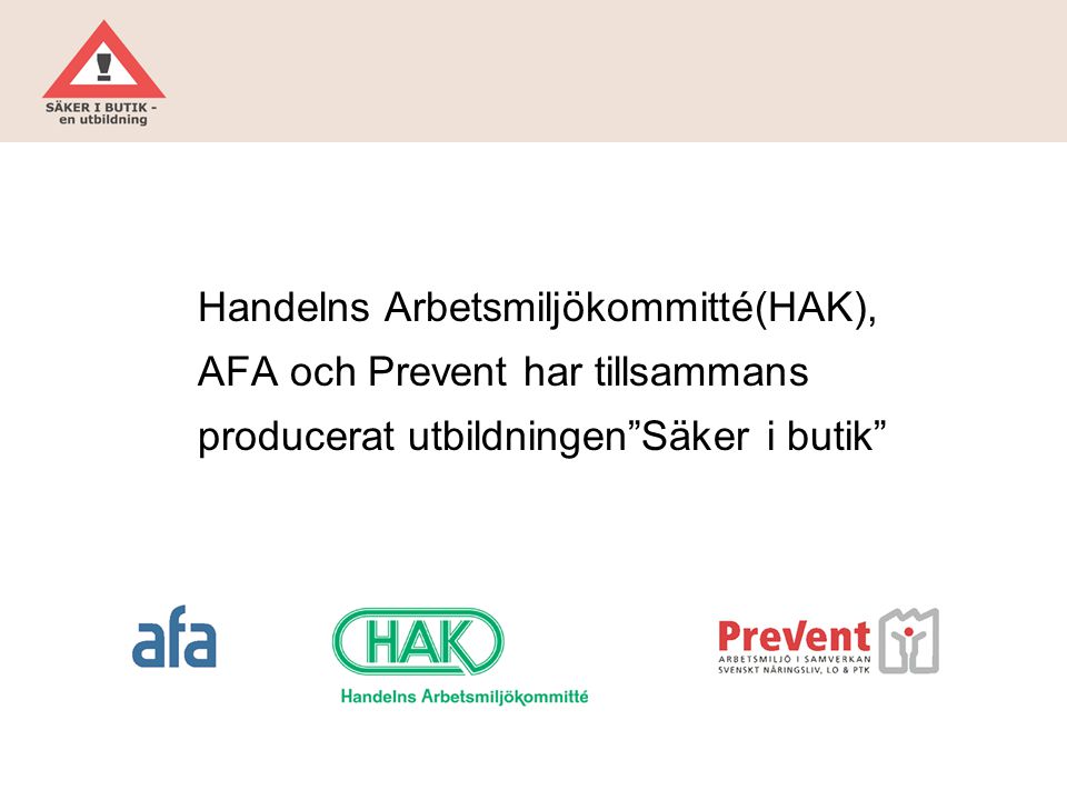 Handelns Arbetsmiljökommitté(HAK), AFA och Prevent har tillsammans producerat utbildningen Säker i butik