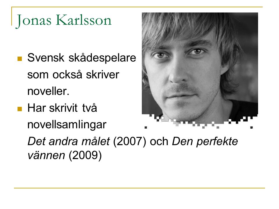 Jonas Karlsson Svensk skådespelare som också skriver noveller.