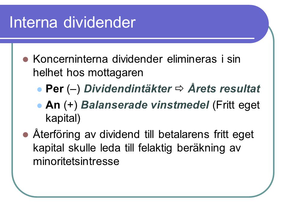 Interna dividender Koncerninterna dividender elimineras i sin helhet hos mottagaren. Per (–) Dividendintäkter  Årets resultat.