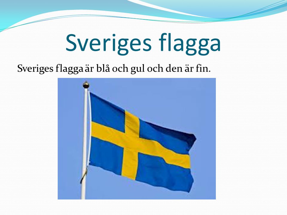 Sveriges flagga Sveriges flagga är blå och gul och den är fin.