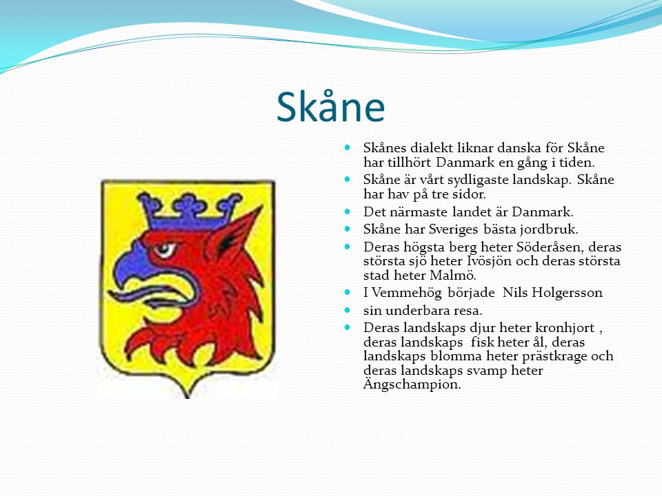 Skåne Skånes dialekt liknar danska för Skåne har tillhört Danmark en gång i tiden. Skåne är vårt sydligaste landskap. Skåne har hav på tre sidor.