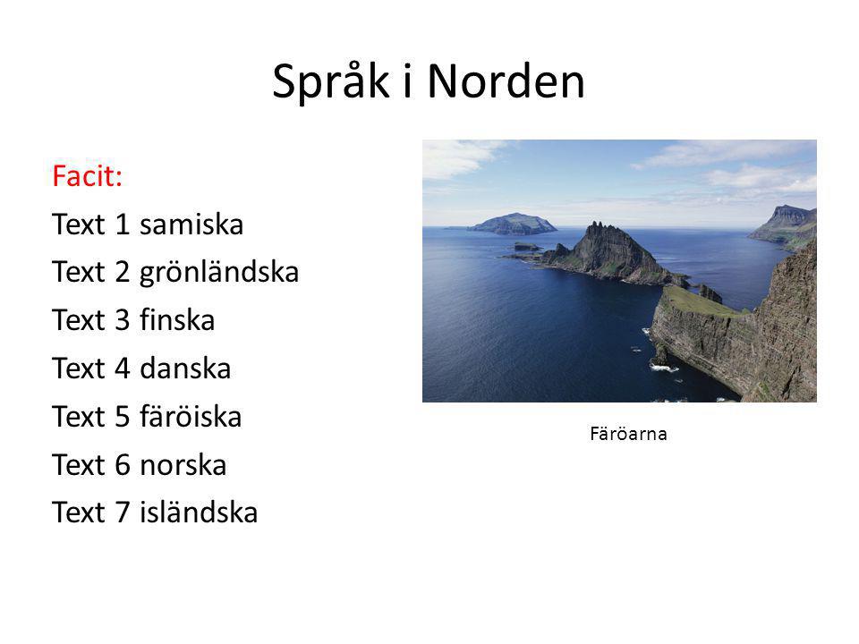 Språk i Norden Facit: Text 1 samiska Text 2 grönländska Text 3 finska Text 4 danska Text 5 färöiska Text 6 norska Text 7 isländska