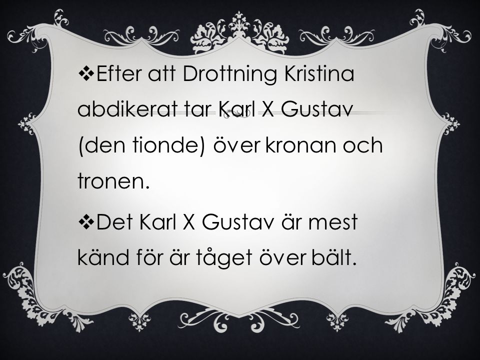 Efter att Drottning Kristina abdikerat tar Karl X Gustav (den tionde) över kronan och tronen.