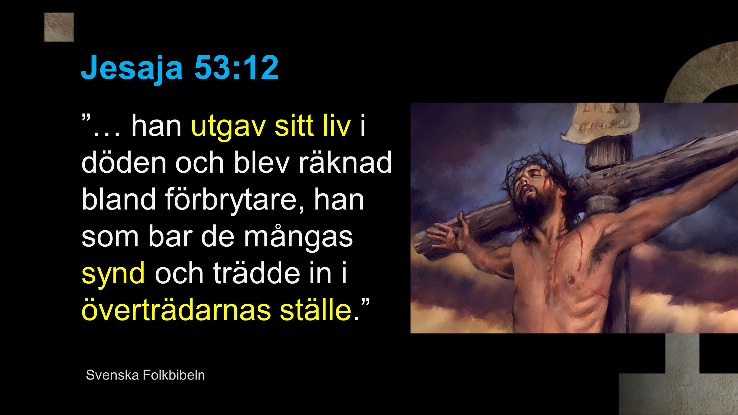 Jesaja 53:12 … han utgav sitt liv i döden och blev räknad bland förbrytare, han som bar de mångas synd och trädde in i överträdarnas ställe.