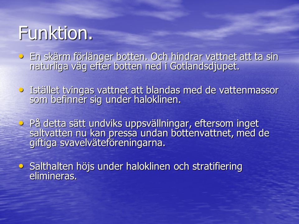 Funktion. En skärm förlänger botten. Och hindrar vattnet att ta sin naturliga väg efter botten ned i Gotlandsdjupet.