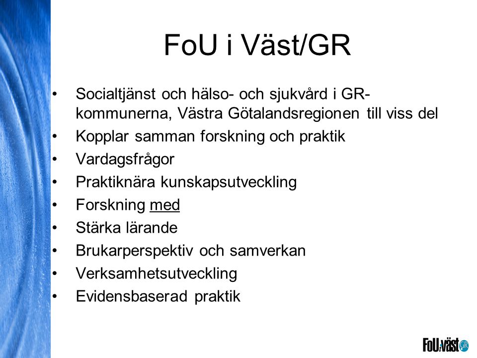 FoU i Väst/GR Socialtjänst och hälso- och sjukvård i GR-kommunerna, Västra Götalandsregionen till viss del.