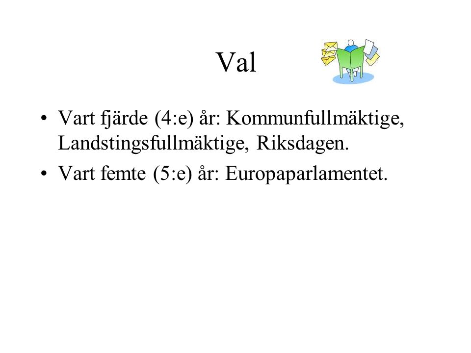 Val Vart fjärde (4:e) år: Kommunfullmäktige, Landstingsfullmäktige, Riksdagen.