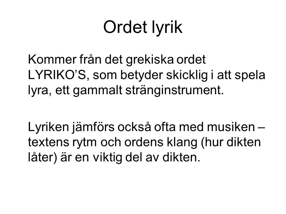 Ordet lyrik Kommer från det grekiska ordet LYRIKO’S, som betyder skicklig i att spela lyra, ett gammalt stränginstrument.