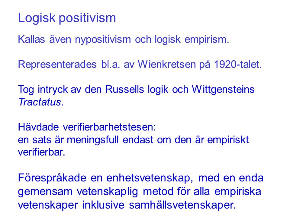 Logisk positivism Kallas även nypositivism och logisk empirism. Representerades bl.a. av Wienkretsen på 1920-talet.