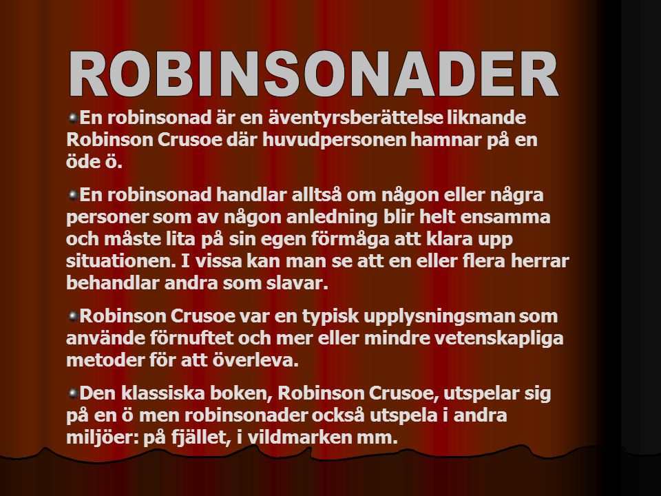 ROBINSONADER En robinsonad är en äventyrsberättelse liknande Robinson Crusoe där huvudpersonen hamnar på en öde ö.